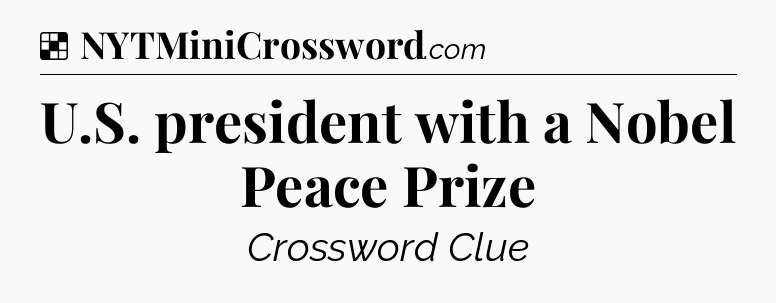Solution: U.S. president with a Nobel Peace Prize - NYT Crossword