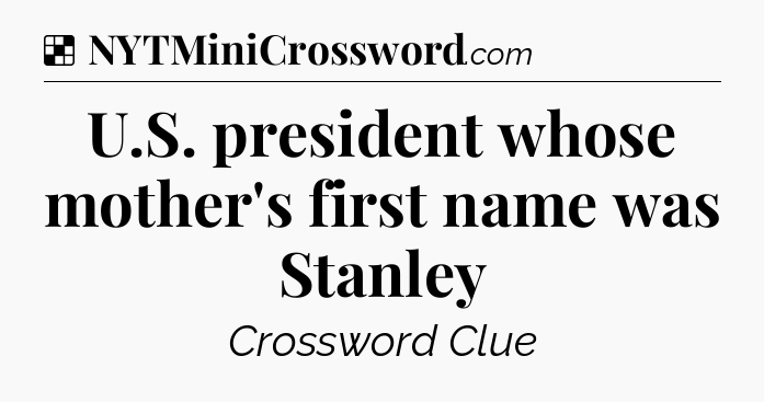 Solution: U.S. president whose mother's first name was Stanley - NYT Crossword