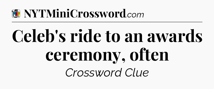 Celeb's ride to an awards ceremony, often Crossword Clue