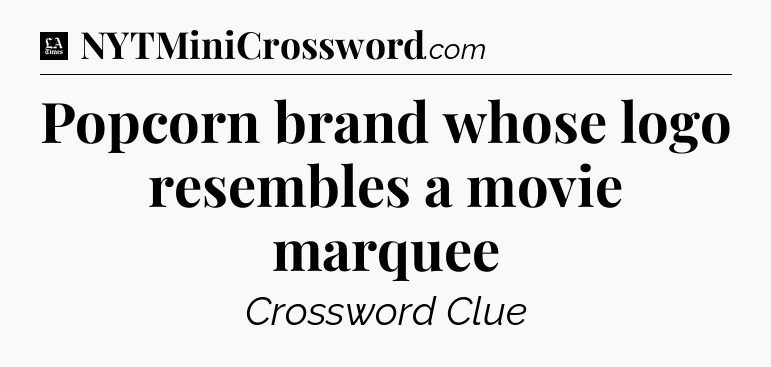 Popcorn brand whose logo resembles a movie marquee - LA Times Crossword