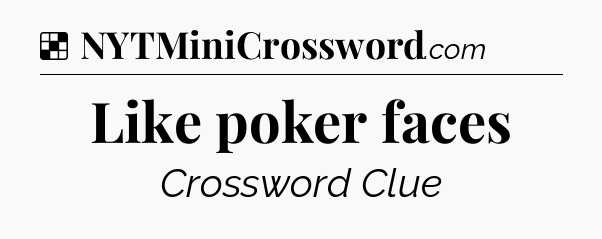 Solution: Like poker faces - NYT Crossword