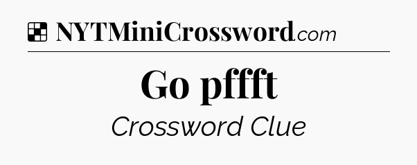 Solution: Go pffft - NYT Crossword