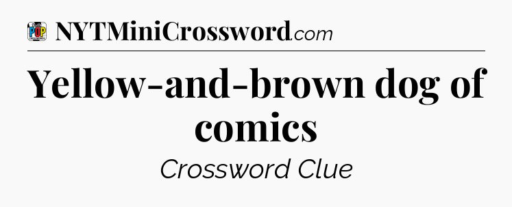 Yellow-and-brown dog of comics Crossword Clue