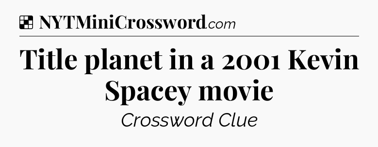 Solution: Title planet in a 2001 Kevin Spacey movie - NYT Crossword