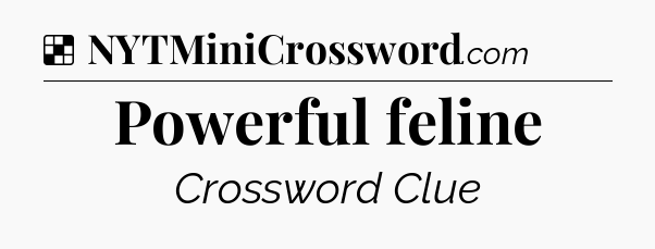 Solution: Powerful feline - NYT Crossword