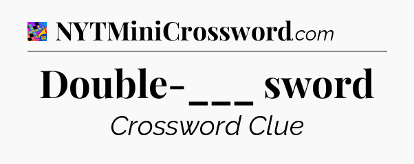 Double-___ sword Crossword Clue