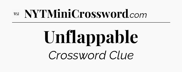 Unflappable - WSJ Crossword