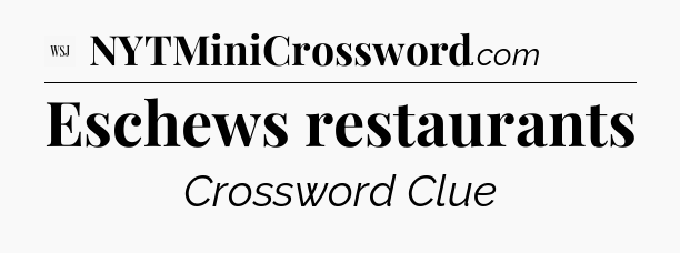 Eschews restaurants - WSJ Crossword