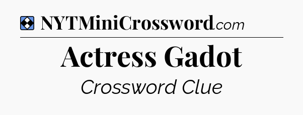 Solution: Actress Gadot - NYT Mini Crossword