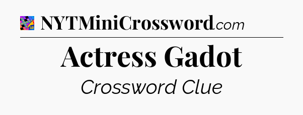 Actress Gadot Crossword Clue