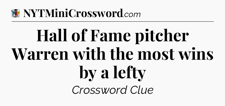 Hall of Fame pitcher Warren with the most wins by a lefty Crossword Clue