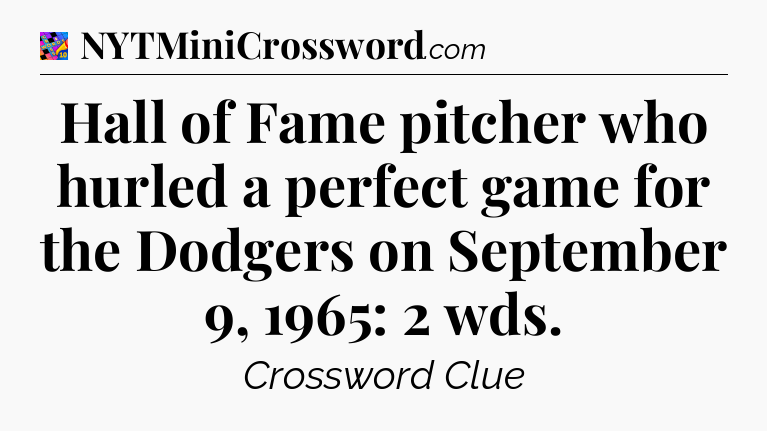 Hall of Fame pitcher who hurled a perfect game for the Dodgers on September 9, 1965: 2 wds Crossword Clue