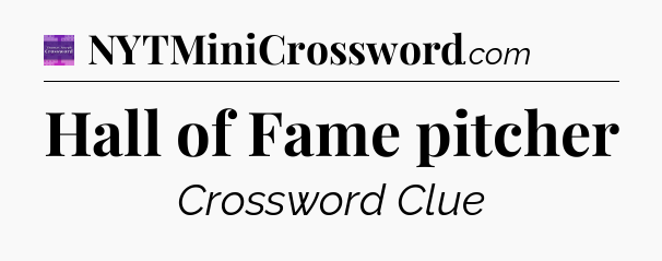 Hall of Fame pitcher - Thomas Joseph Crossword