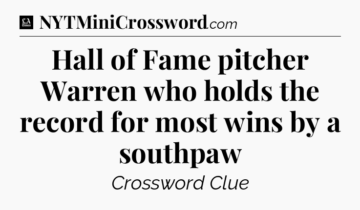 Hall of Fame pitcher Warren who holds the record for most wins by a southpaw - LA Times Crossword