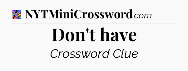 Don't have Crossword Clue