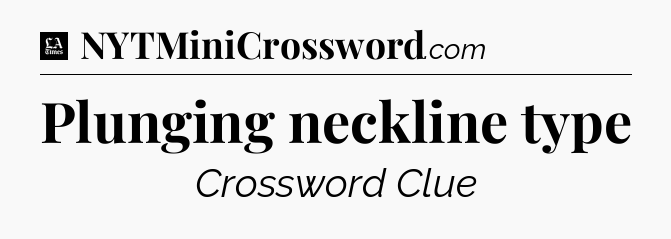 Plunging neckline type - LA Times Crossword
