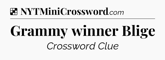 Solution: Grammy winner Blige - NYT Crossword