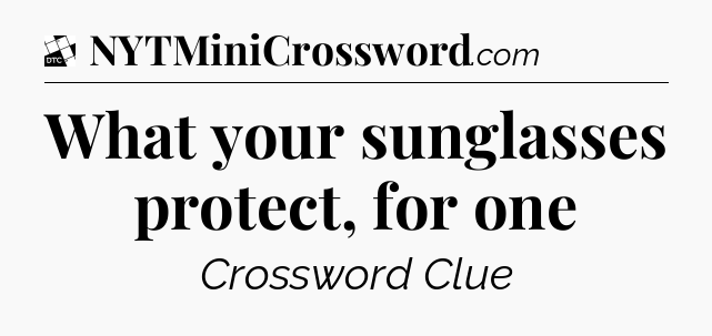 What your sunglasses protect, for one - Daily Themed Classic Crossword