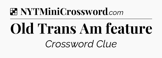 Solution: Old Trans Am feature - NYT Crossword