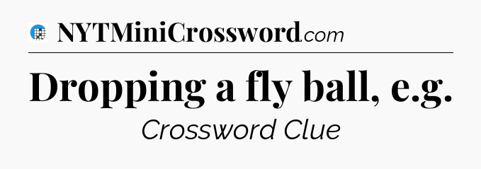 Dropping a fly ball, e.g Crossword Clue