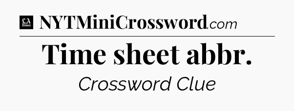 Time sheet abbr - LA Times Crossword