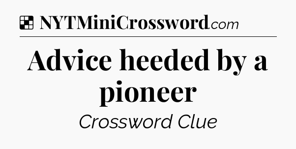 Solution: Advice heeded by a pioneer - NYT Crossword