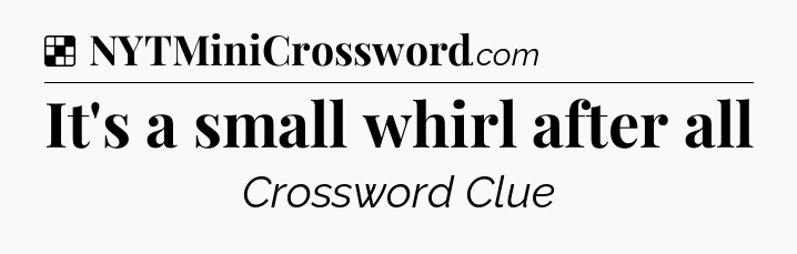 Solution: It's a small whirl after all - NYT Crossword