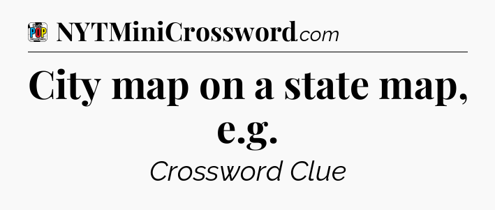 City map on a state map, e.g Crossword Clue
