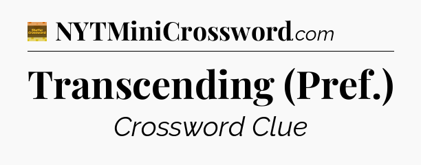 Transcending (Pref.) - Eugene Sheffer Crossword