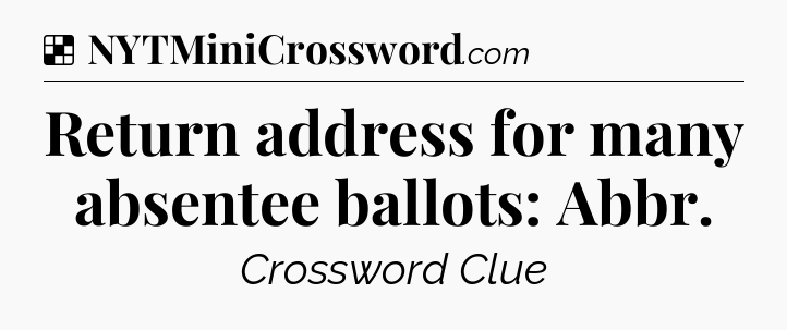 Solution: Return address for many absentee ballots: Abbr - NYT Crossword