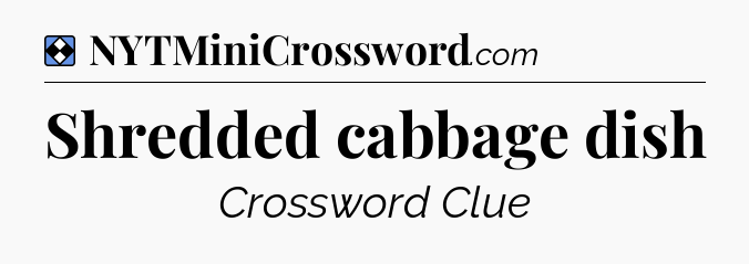 Solution: Shredded cabbage dish - NYT Mini Crossword