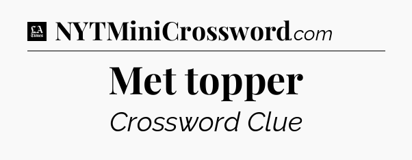 Met topper - LA Times Crossword