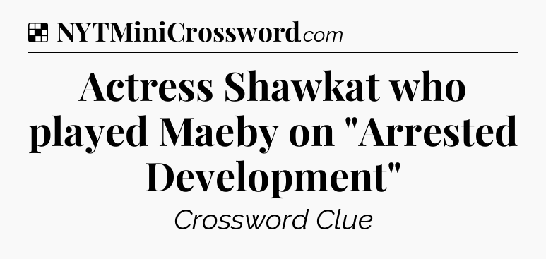 Solution: Actress Shawkat who played Maeby on 