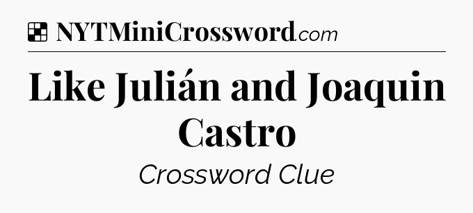 Solution: Like Julián and Joaquin Castro - NYT Crossword