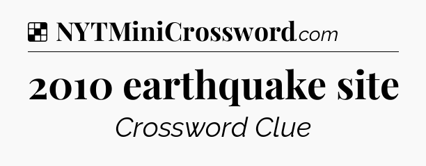 Solution: 2010 earthquake site - NYT Crossword