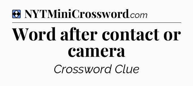 Solution: Word after contact or camera - NYT Mini Crossword
