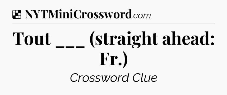 Solution: Tout ___ (straight ahead: Fr.) - NYT Crossword