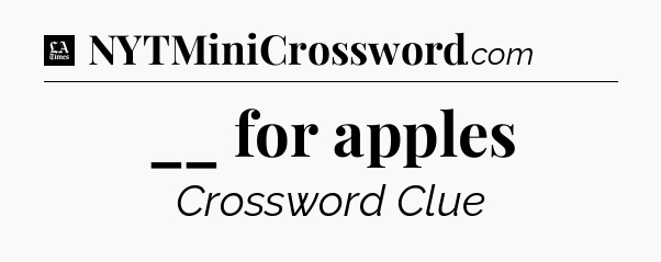 __ for apples - LA Times Crossword