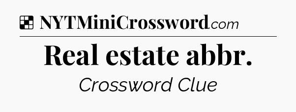 Solution: Real estate abbr - NYT Crossword