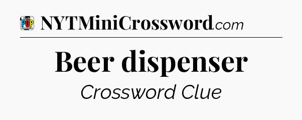 Beer dispenser Crossword Clue