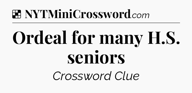 Solution: Ordeal for many H.S. seniors - NYT Crossword