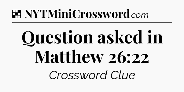 Solution: Question asked in Matthew 26:22 - NYT Crossword