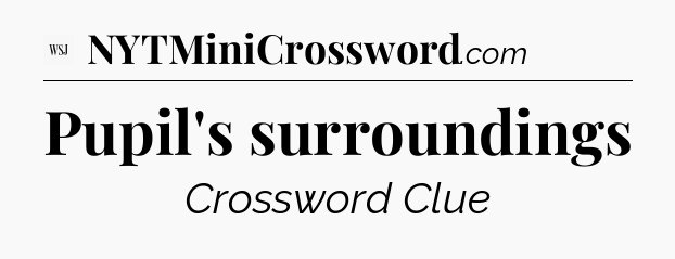 Pupil's surroundings - WSJ Crossword