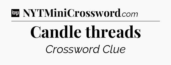 Candle threads Crossword Clue