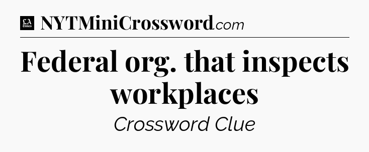 Federal org. that inspects workplaces - LA Times Crossword