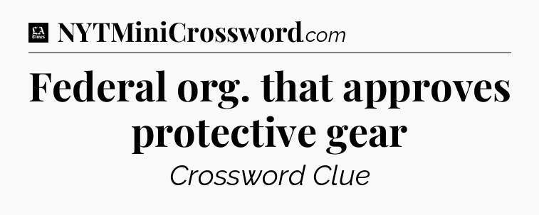 Federal org. that approves protective gear - LA Times Crossword