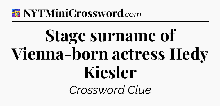 Stage surname of Vienna-born actress Hedy Kiesler Codycross