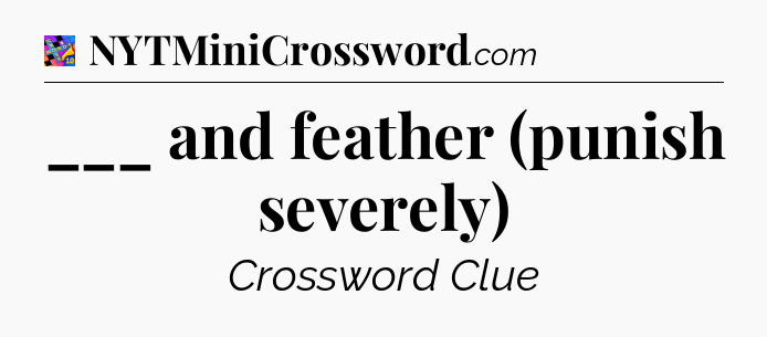 ___ and feather (punish severely) Crossword Clue