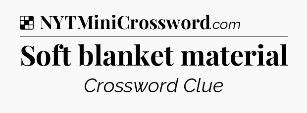 Solution: Soft blanket material - NYT Crossword