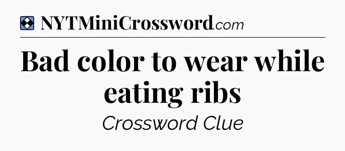 Solution: Bad color to wear while eating ribs - NYT Mini Crossword